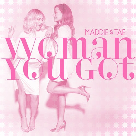 Maddie & Tae - “Woman You Got”